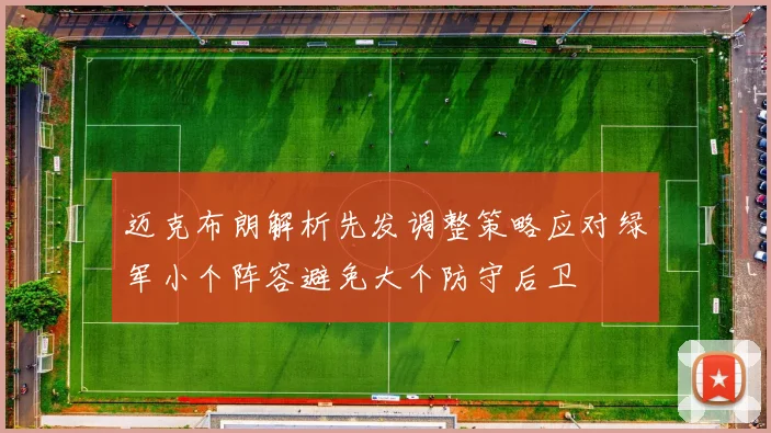 迈克布朗解析先发调整策略应对绿军小个阵容避免大个防守后卫